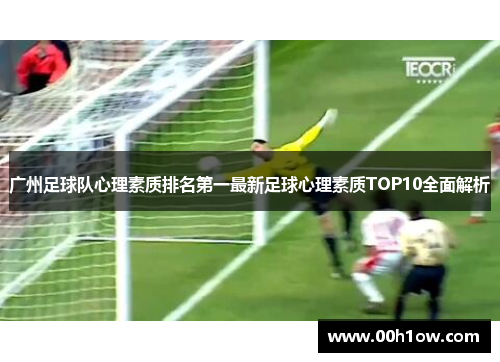 广州足球队心理素质排名第一最新足球心理素质TOP10全面解析