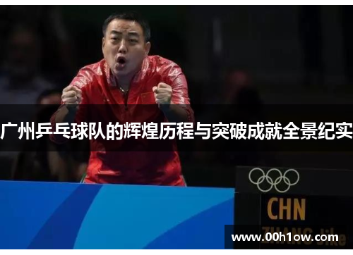广州乒乓球队的辉煌历程与突破成就全景纪实