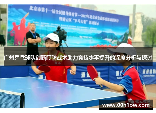 广州乒乓球队创新盯防战术助力竞技水平提升的深度分析与探讨